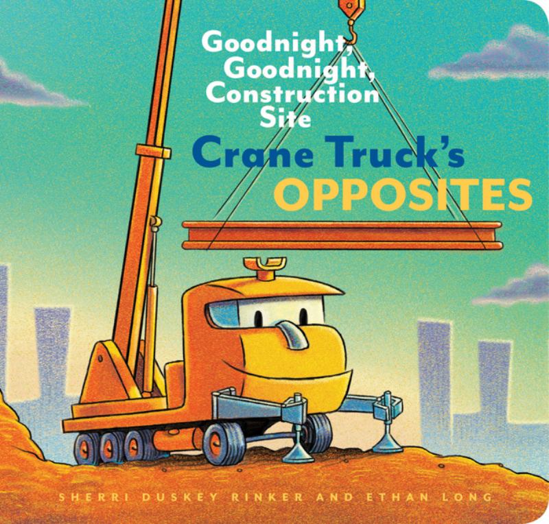 Crane Truck's Opposites (Goodnight, Goodnight, Construction Site)